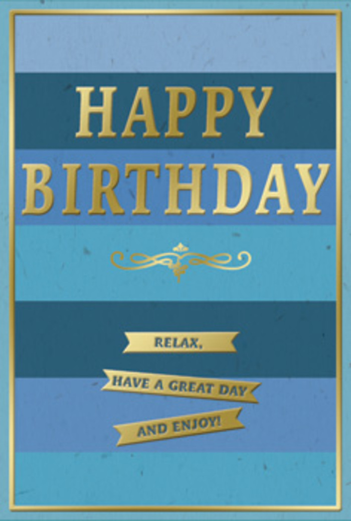 The birthday card shown here offers a sophisticated, understated celebration in shades of blue and gleaming gold, the sort of refined design you might choose for a thoughtful birthday surprise in Lower Clapton. The background is made of broad, horizontal bands that travel uninterrupted from side to side, each stripe a slightly different shade of blue. At the top, the colour is a deep navy, rich and steady; as your eye moves down, the blues lighten gradually through denim and teal, finally settling into a gentle sky blue near the bottom. This subtle ombre effect creates a sense of depth, as if the colours are layered like calm waves. Centered on this serene canvas, the words HAPPY BIRTHDAY rise in large, embossed gold capitals. The letters are evenly spaced and crisply defined, their metallic foil reflecting light with a polished, champagne-gold glow. The raised texture of the text adds a tactile richness that you can almost feel. Just beneath the main greeting, a flowing gold flourish runs horizontally, its loops and curls echoing elaborately penned script on fine stationery. Below this decorative line, three slim, rectangular gold banners are stacked in an orderly column. Each banner carries a segment of one friendly message: Relax, have a great day and enjoy! The foil on the banners shines brightly against the soft, matte blues of the background, making the words stand out clearly. A delicate gold border outlines the entire card, providing a neat, finished frame. One can imagine this card standing next to a vase of fresh, locally delivered birthday flowers on a Lower Clapton windowsill, its cool colours and warm gold tones creating a moment of quiet, heartfelt celebration.
